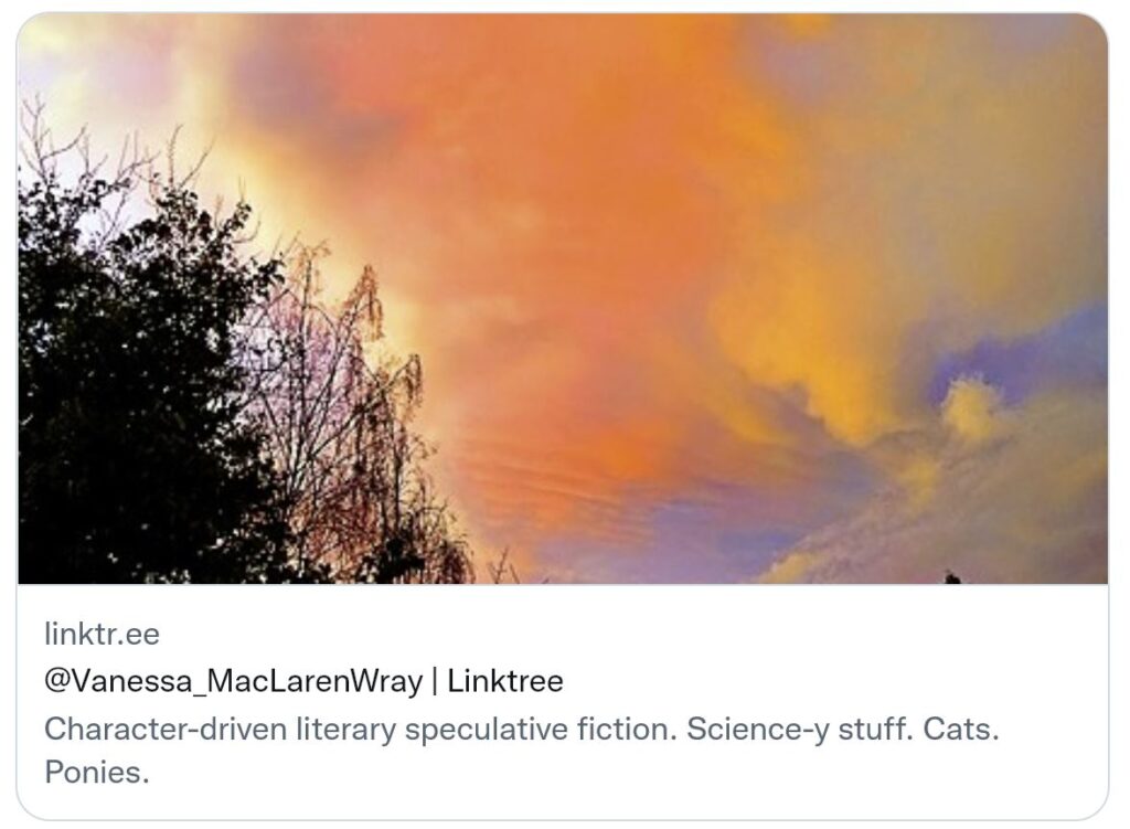 Glowy orange sunset clouds float over  a cluster of treetops at lower left. With text linktr.ee @Vanessa_MacLarenWray | Linktree. Character-drive literary speculative fiction. Science-y stuff. Cats. Ponies.