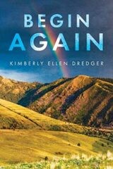 Cover for Begin Again, with a wide landscape of golden hills rising to rough brown hills and a deep blue-clouded sky, with a rainbow falling to earth.