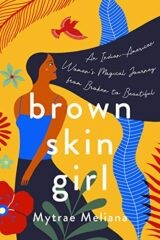 Cover for Brown Skin Girl, a graphic design with an artist's representation of a young woman in a long skirt, her long dark hair sweeping out to form a background for the books's subtitle, with shapes of flowers, leaves, and birds woven into the background.